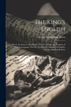 Paperback The King's English: Part I.--Its Sources and History. Part Ii.--Origin and Progress of Written Language. Part Iii.--Puzzling Peculiarities Book