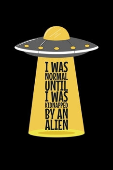 Paperback I Was Normal Until I Was Kidnapped By An Alien Book