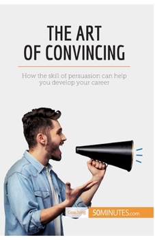 Paperback The Art of Convincing: How the skill of persuasion can help you develop your career Book