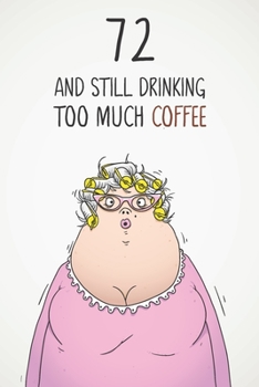 72 & Still Drinking Too Much Coffee: Funny Women's 72nd Birthday 122 Page Diary Journal Notebook Gift For Coffee Lovers