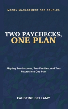 Two Paychecks, One Plan: Money Management for Couples - Aligning Two Incomes, Two Families, and Two Futures Into One Plan