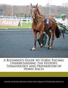 Paperback A Beginner's Guide to Horse Racing: Understanding the History, Terminology and Preparation of Horse Races Book