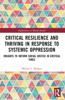 Paperback Critical Resilience and Thriving in Response to Systemic Oppression: Insights to Inform Social Justice in Critical Times Book