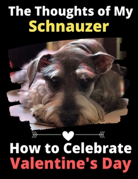 Paperback The Thoughts of My Schnauzer: How to Celebrate Valentine's Day Book