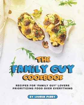 Paperback The Family Guy Cookbook: Recipes for 'Family Guy' Lovers Prioritizing Food Over Everything Book