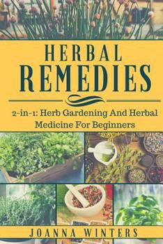 Herbal Remedies: 2 Books in 1: Herb Gardening and Herbal Medicine for Beginners