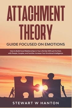 Paperback Attachment Theory: Guide Focused on Emotions. How to Build Good Relationships in Your Life that Will Last Forever, with People, Couples, Book