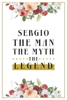 Sergio The Man The Myth The Legend: Lined Notebook / Journal Gift, 120 Pages, 6x9, Matte Finish, Soft Cover