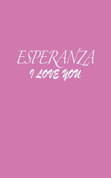 Paperback Esperanza: I LOVE YOU Esperanza Notebook Emotional valentine's gift: Lined Notebook / Journal Gift, 100 Pages, 5x8, Soft Cover, M Book