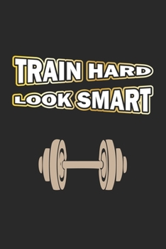 Paperback Train Hard Look Smart: Notebook for Bodybuilder & Fitness Fans - dot grid - 6x9 - 120 pages Book
