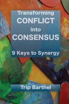 Paperback Transforming Conflict into Consensus: 9 Keys to Synergy Book