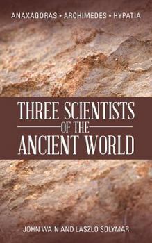 Paperback Three Scientists of the Ancient World: Anaxagoras, Archimedes, Hypatia Book