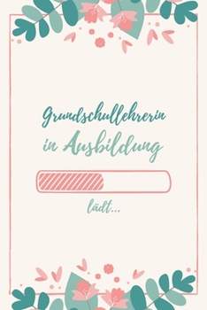 Grundschullehrerin in Ausbildung: Notizbuch f�r Grundschullehrerinnen 120 Seiten Kariert (ca. DIN A5) Tagebuch Tagesplaner Terminkalender Geschenkidee f�r Grundschullehrerinnen