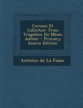 Paperback Coresus Et Callirhoe: Trois Tragedies Du Meme Auteur - Primary Source Edition [Afrikaans] Book