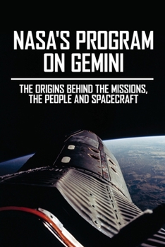 NASA's Program On Gemini: The Origins Behind The Missions, The People And Spacecraft: Project Gemini Book