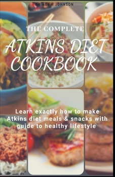 Paperback The Complete Atkins Diet Cookbook: Learn Exactly How to Make Atkins Diet Meals with Guide to Healthy Lifestyle Book