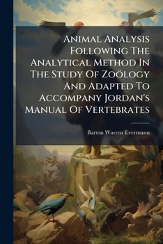 Animal Analysis Following the Analytical Method in the Study of Zoology and Adapted to Accompany Jordan's Manual of Vertebrates