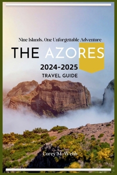 Paperback The Azores: Nine Islands, One Unforgettable Adventure: A One In All Guide To Exploring The Emerald Archipelago, Hidden Gems, Volca Book