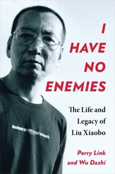 Paperback I Have No Enemies: The Life and Legacy of Liu Xiaobo Book