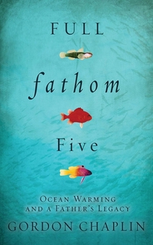 Hardcover Full Fathom Five: Ocean Warming and a Father's Legacy Book