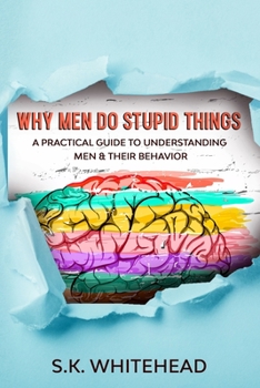 Paperback Why Men Do Stupid Things: A Practical Guide to Understanding Men & Their Behavior Book