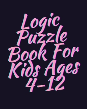 Paperback Logic Puzzle Book For Kids Ages 4-12: A fun educational book for children to practice critical thinking and recognize patterns, sequences, and compari Book