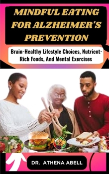 Paperback Mindful Eating for Alzheimer's Prevention: Brain-Healthy Lifestyle Choices, Nutrient-Rich Foods, And Mental Exercises Book