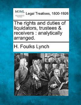 Paperback The Rights and Duties of Liquidators, Trustees & Receivers: Analytically Arranged. Book