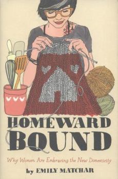 Hardcover Homeward Bound: Why Women Are Embracing the New Domesticity Book