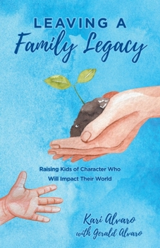 Leaving a Family Legacy: Raising Kids of Character Who Will Impact Their World
