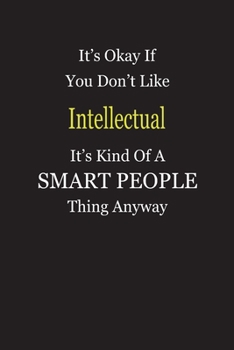 Paperback It's Okay If You Don't Like Intellectual It's Kind Of A Smart People Thing Anyway: Blank Lined Notebook Journal Gift Idea Book