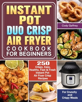 Paperback Instant Pot Duo Crisp Air Fryer Cookbook for Beginners: 250 Crispy, Easy, Healthy, Fast & Fresh Instant Pot Air Fryer Crisp Recipes For Crunchy & Cris Book