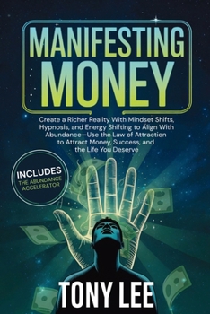 Manifesting Money: Create a Richer Reality With Mindset Shifts, Hypnosis, and Energy Shifting to Align With Abundance-Use the Law of Attraction to ... Deserve (Spiritual Growth & Abundance Series)