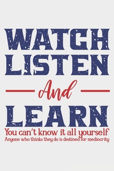 Watch Listen And Learn You Can't Know It All Yourself: Lined Notebook / Journal Gift For Donald Trump Supporter, Trump 2020, 130 Pages 6*9, Soft Cover Matte Finish