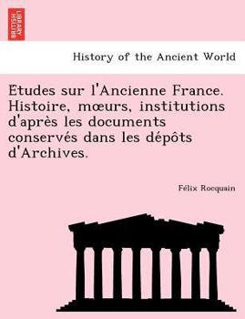 Paperback E Tudes Sur L'Ancienne France. Histoire, M Urs, Institutions D'Apre S Les Documents Conserve S Dans Les de Po Ts D'Archives. [French] Book