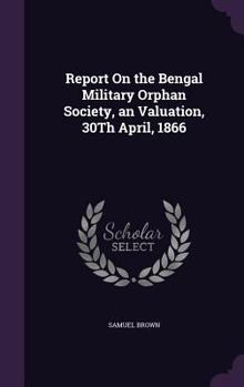 Hardcover Report On the Bengal Military Orphan Society, an Valuation, 30Th April, 1866 Book