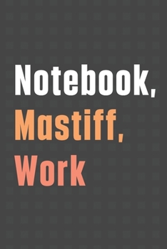 Notebook, Mastiff, Work: For Mastiff Dog Fans