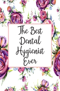 The Best Dental Hygienist Ever: Blank Lined Journal For Dental Hygienist Appreciation Gifts Floral Notebook