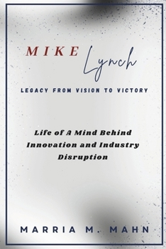 Paperback Mike Lynch Legacy From Vision to Victory: Life of A Mind Behind Innovation and Industry Disruption Book