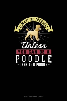 Paperback Always Be Yourself Unless You Can Be A Poodle Then Be A Poodle: Song Writing Journal Book