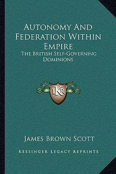 Paperback Autonomy And Federation Within Empire: The British Self-Governing Dominions Book