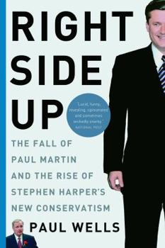 Paperback Right Side Up: The Fall of Paul Martin and the Rise of Stephen Harper's New Conservatism Book