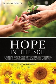 Paperback Hope in the Soil: A Topical Compilation of the Writings of Ellen G. White on Agriculture, Farming, and Gardening Book