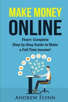 Paperback Make Money Online: Fiverr: Complete Step-by-Step Guide to Make a Full Time Income! Book