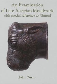 Hardcover An Examination of Late Assyrian Metalwork: With Special Reference to Nimrud Book