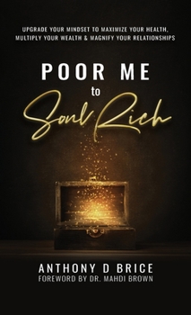 Hardcover Poor Me to Soul Rich: Upgrade Your Mindset to Maximize Your Health, Multiply Your Wealth & Magnify Your Relationships Book