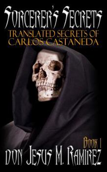 Sorcerer's Secrets, Book 1: Translated Secrets of Carlos Castaneda