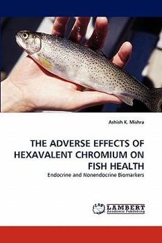 Paperback The Adverse Effects of Hexavalent Chromium on Fish Health Book