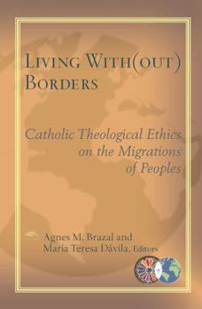 Living With(out) Borders: Catholic Theological Ethics on the Migrations of Peoples - Book  of the CATHOLIC THEOLOGICAL ETHICS IN THE WORLD CHURCH