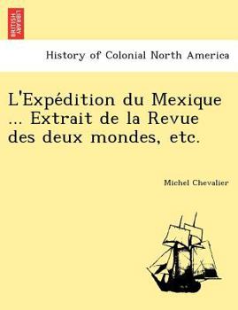 Paperback L'Expe Dition Du Mexique ... Extrait de La Revue Des Deux Mondes, Etc. Book